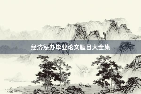 经济惩办毕业论文题目大全集