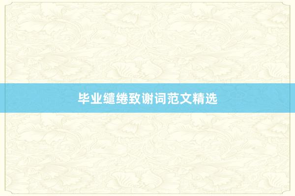 毕业缱绻致谢词范文精选