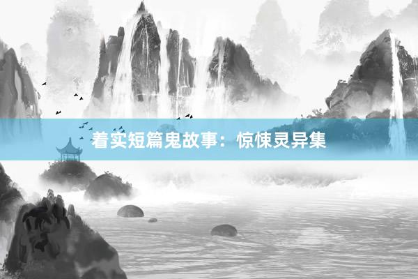 着实短篇鬼故事：惊悚灵异集